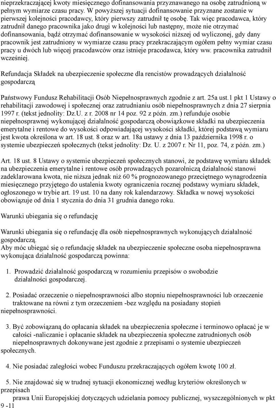 Tak więc pracodawca, który zatrudnił danego pracownika jako drugi w kolejności lub następny, może nie otrzymać dofinansowania, bądź otrzymać dofinansowanie w wysokości niższej od wyliczonej, gdy dany