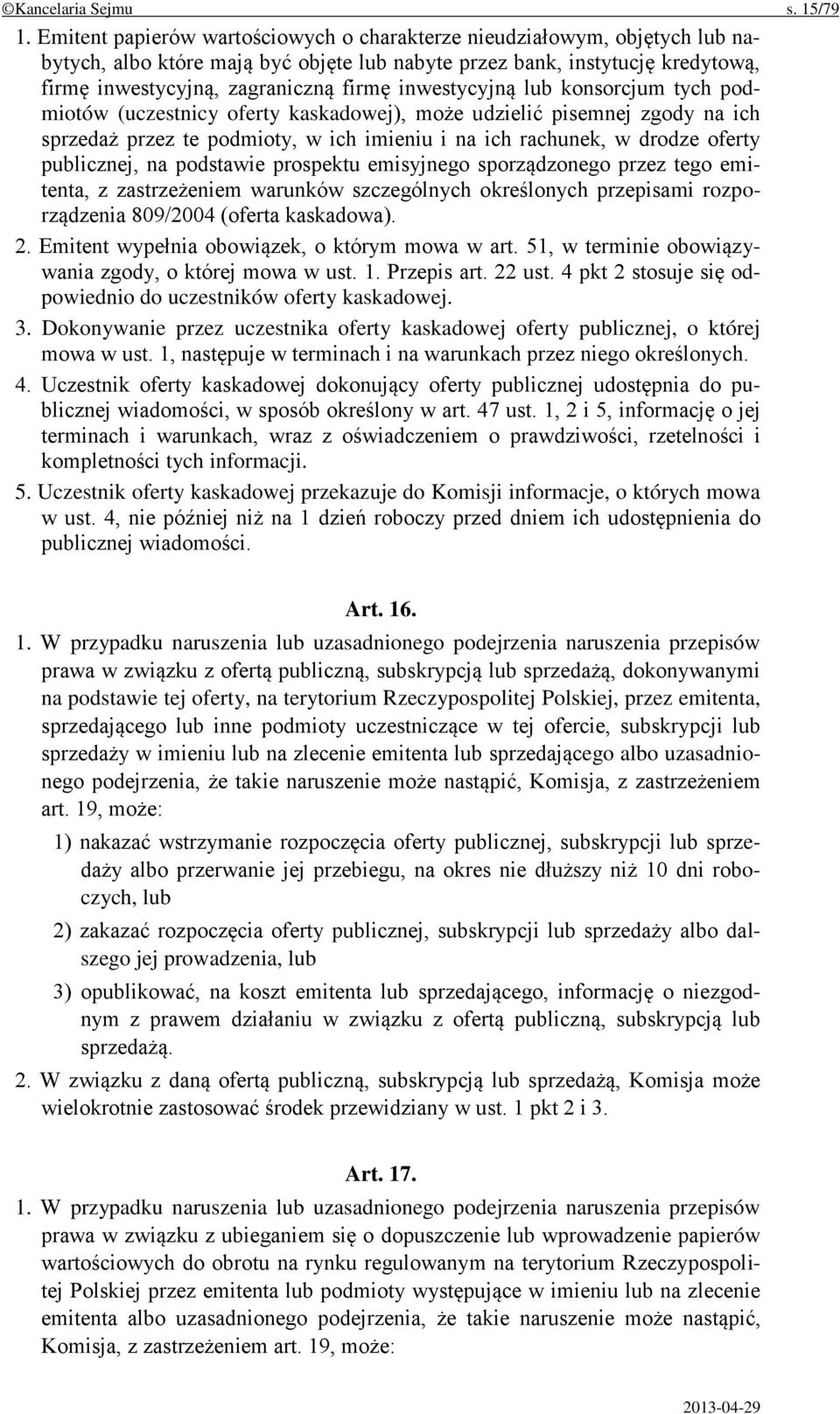 inwestycyjną lub konsorcjum tych podmiotów (uczestnicy oferty kaskadowej), może udzielić pisemnej zgody na ich sprzedaż przez te podmioty, w ich imieniu i na ich rachunek, w drodze oferty publicznej,