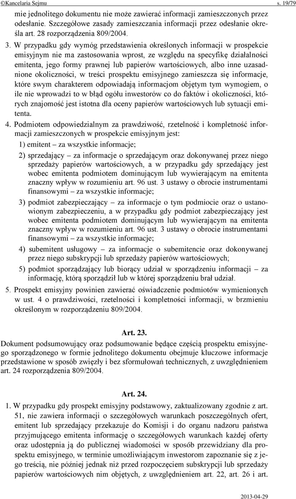 W przypadku gdy wymóg przedstawienia określonych informacji w prospekcie emisyjnym nie ma zastosowania wprost, ze względu na specyfikę działalności emitenta, jego formy prawnej lub papierów