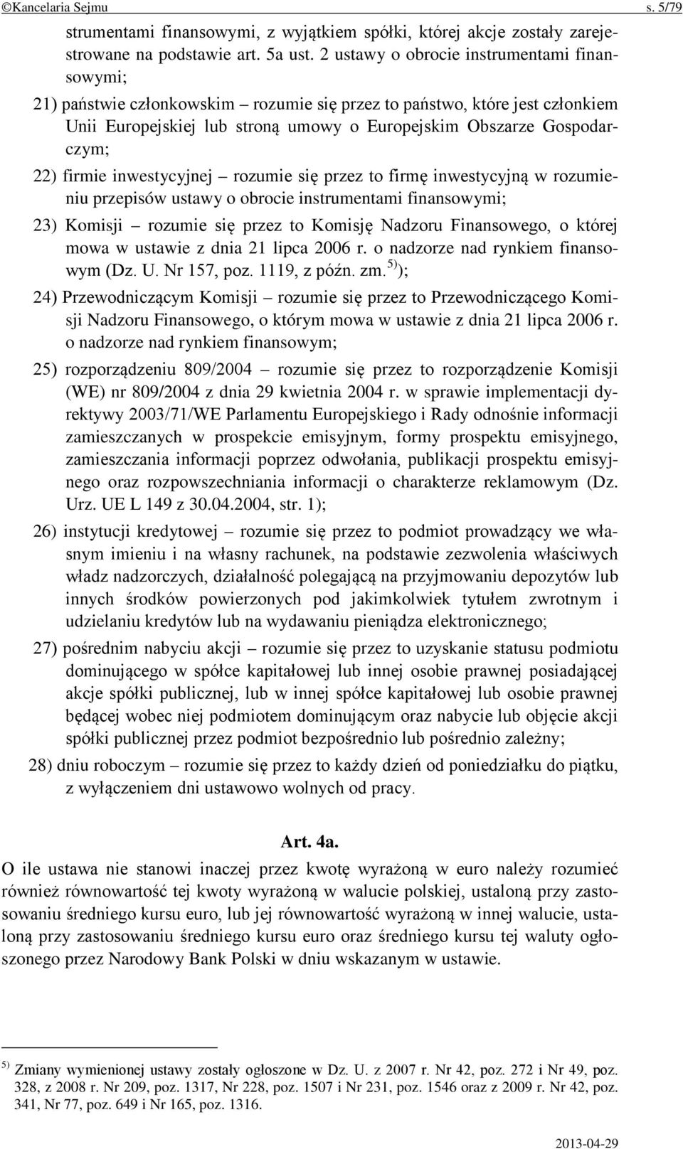 firmie inwestycyjnej rozumie się przez to firmę inwestycyjną w rozumieniu przepisów ustawy o obrocie instrumentami finansowymi; 23) Komisji rozumie się przez to Komisję Nadzoru Finansowego, o której