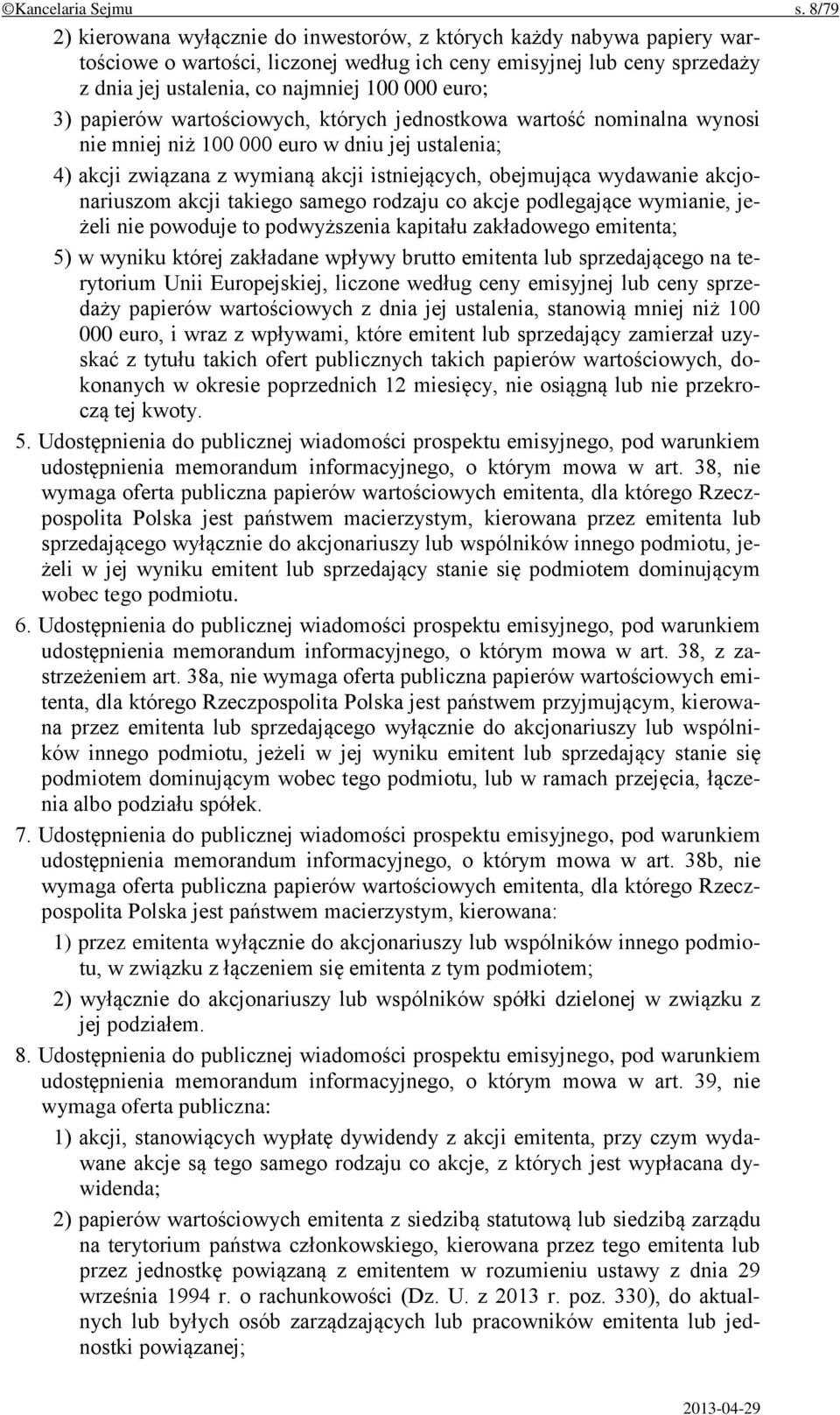 3) papierów wartościowych, których jednostkowa wartość nominalna wynosi nie mniej niż 100 000 euro w dniu jej ustalenia; 4) akcji związana z wymianą akcji istniejących, obejmująca wydawanie