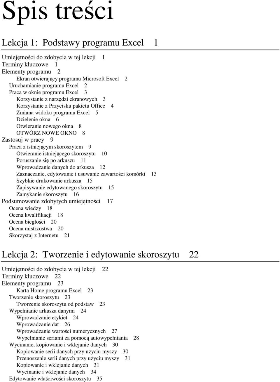 8 Zastosuj w pracy 9 Praca z istniejącym skoroszytem 9 Otwieranie istniejącego skoroszytu 10 Poruszanie się po arkuszu 11 Wprowadzanie danych do arkusza 12 Zaznaczanie, edytowanie i usuwanie