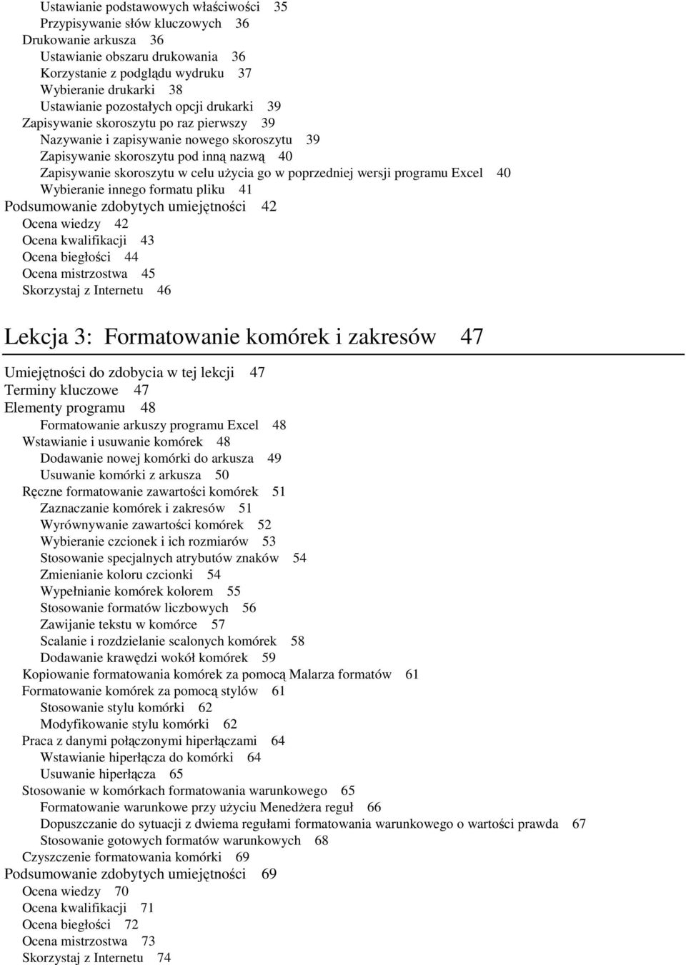 poprzedniej wersji programu Excel 40 Wybieranie innego formatu pliku 41 Podsumowanie zdobytych umiejętności 42 Ocena wiedzy 42 Ocena kwalifikacji 43 Ocena biegłości 44 Ocena mistrzostwa 45 Skorzystaj