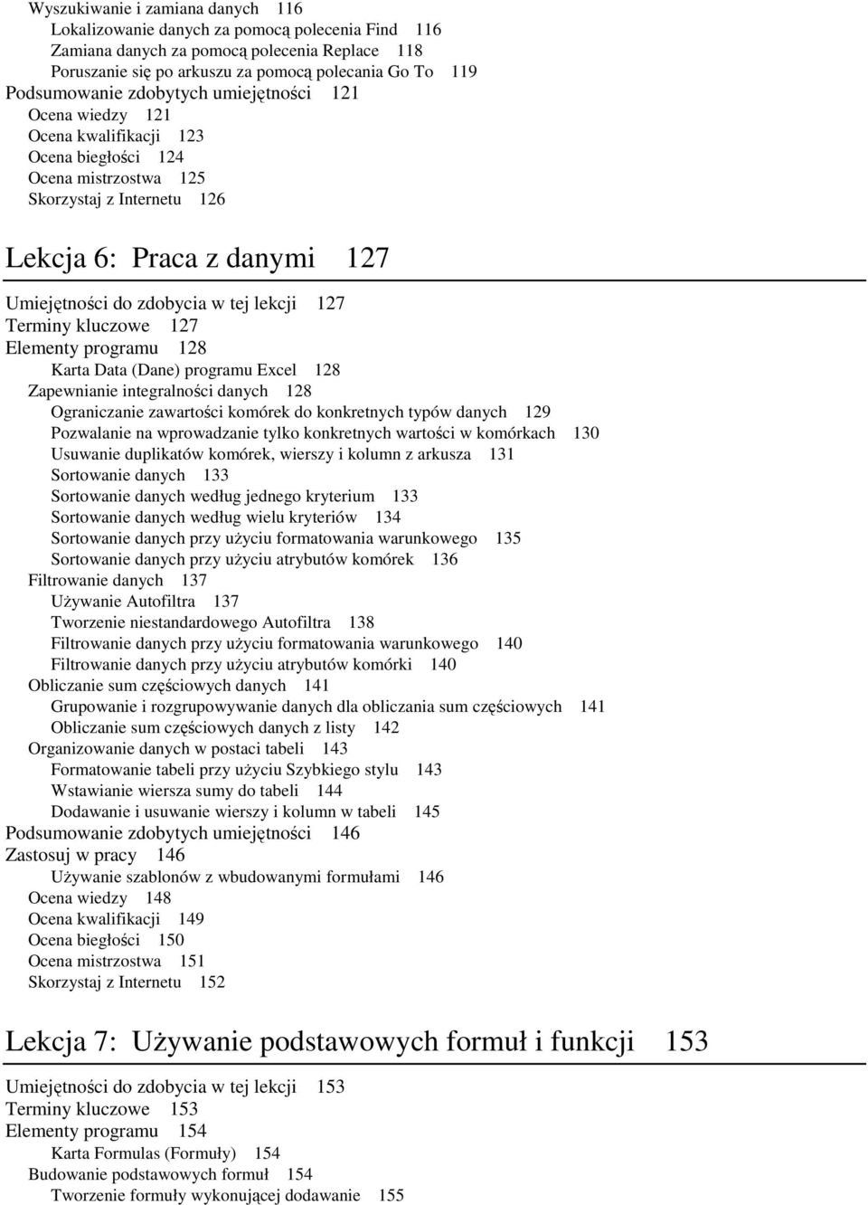 lekcji 127 Terminy kluczowe 127 Elementy programu 128 Karta Data (Dane) programu Excel 128 Zapewnianie integralności danych 128 Ograniczanie zawartości komórek do konkretnych typów danych 129