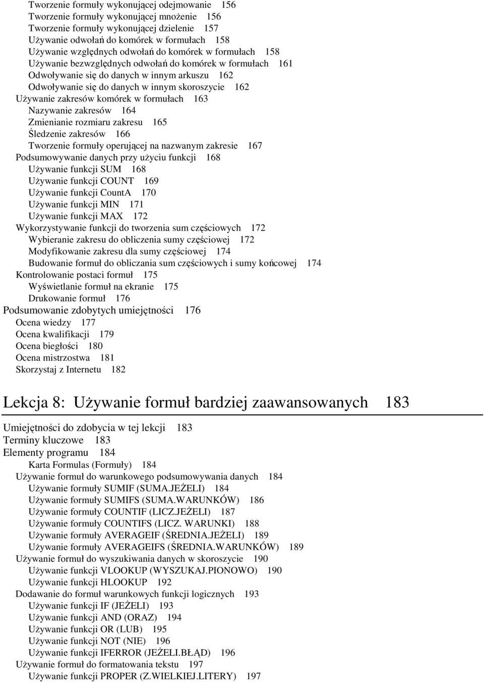 zakresów komórek w formułach 163 Nazywanie zakresów 164 Zmienianie rozmiaru zakresu 165 Śledzenie zakresów 166 Tworzenie formuły operującej na nazwanym zakresie 167 Podsumowywanie danych przy uŝyciu