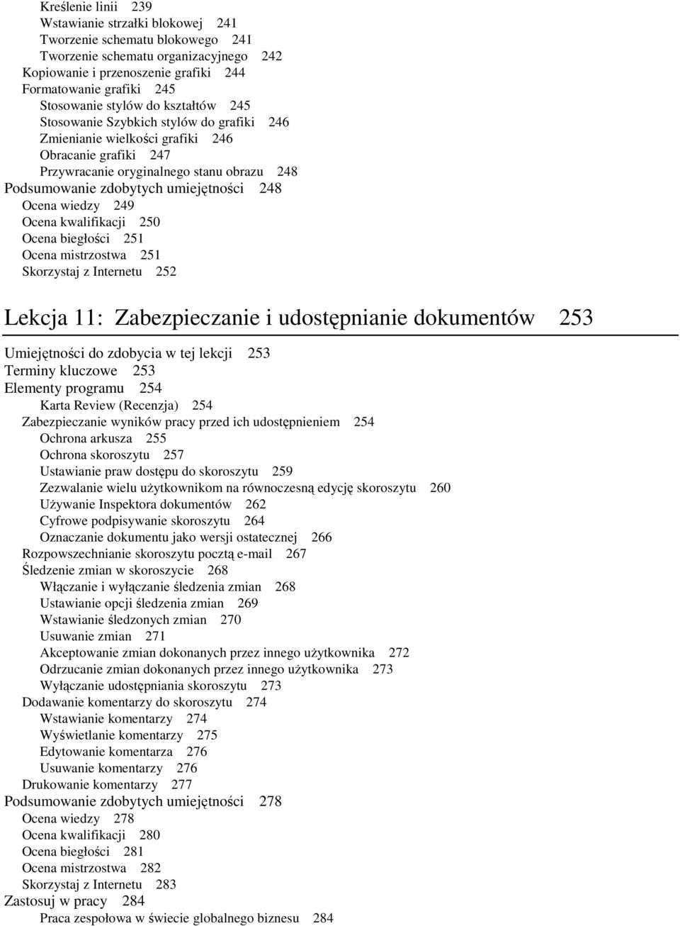 248 Ocena wiedzy 249 Ocena kwalifikacji 250 Ocena biegłości 251 Ocena mistrzostwa 251 Skorzystaj z Internetu 252 Lekcja 11: Zabezpieczanie i udostępnianie dokumentów 253 Umiejętności do zdobycia w