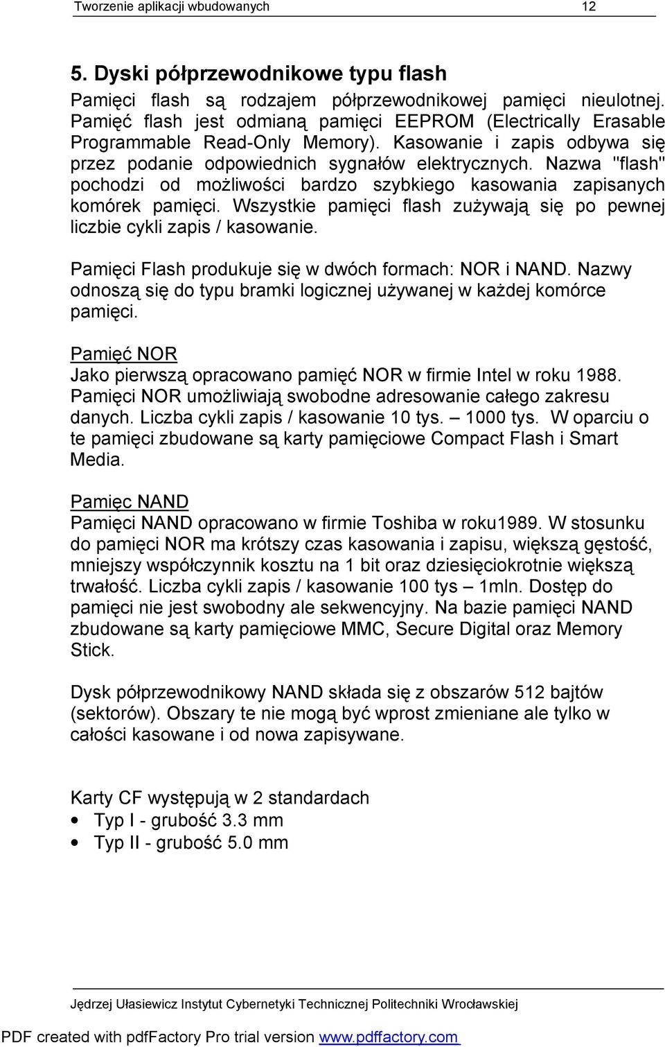 Nazwa "flash" pochodzi od możliwości bardzo szybkiego kasowania zapisanych komórek pamięci. Wszystkie pamięci flash zużywają się po pewnej liczbie cykli zapis / kasowanie.