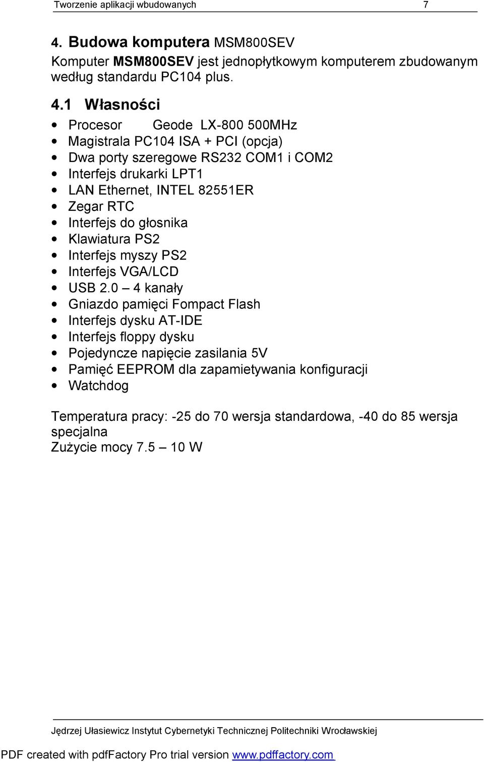 1 Własności Procesor Geode LX-800 500MHz Magistrala PC104 ISA + PCI (opcja) Dwa porty szeregowe RS232 COM1 i COM2 Interfejs drukarki LPT1 LAN Ethernet, INTEL 82551ER Zegar