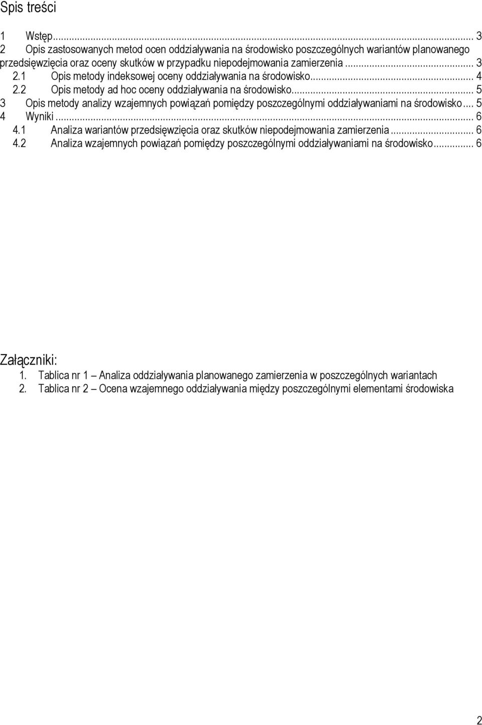.. 5 3 Opis metody analizy wzajemnych powiązań pomiędzy poszczególnymi oddziaływaniami na środowisko... 5 4 Wyniki... 6 4.1 Analiza wariantów przedsięwzięcia oraz skutków niepodejmowania zamierzenia.