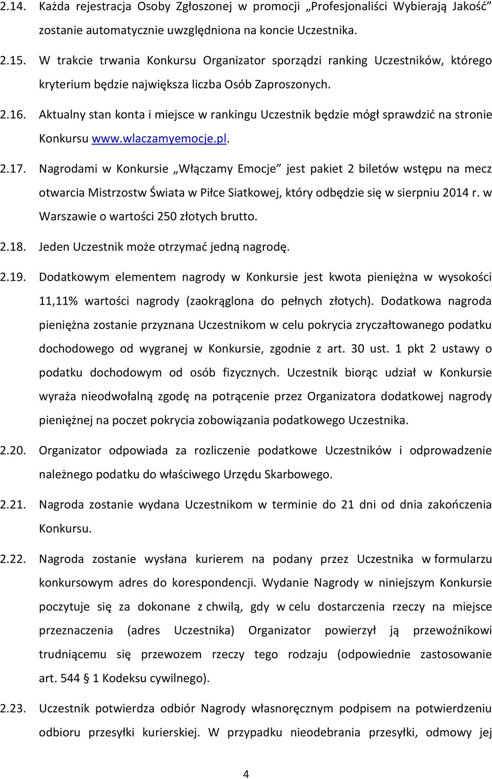 Aktualny stan konta i miejsce w rankingu Uczestnik będzie mógł sprawdzić na stronie Konkursu www.wlaczamyemocje.pl. 2.17.