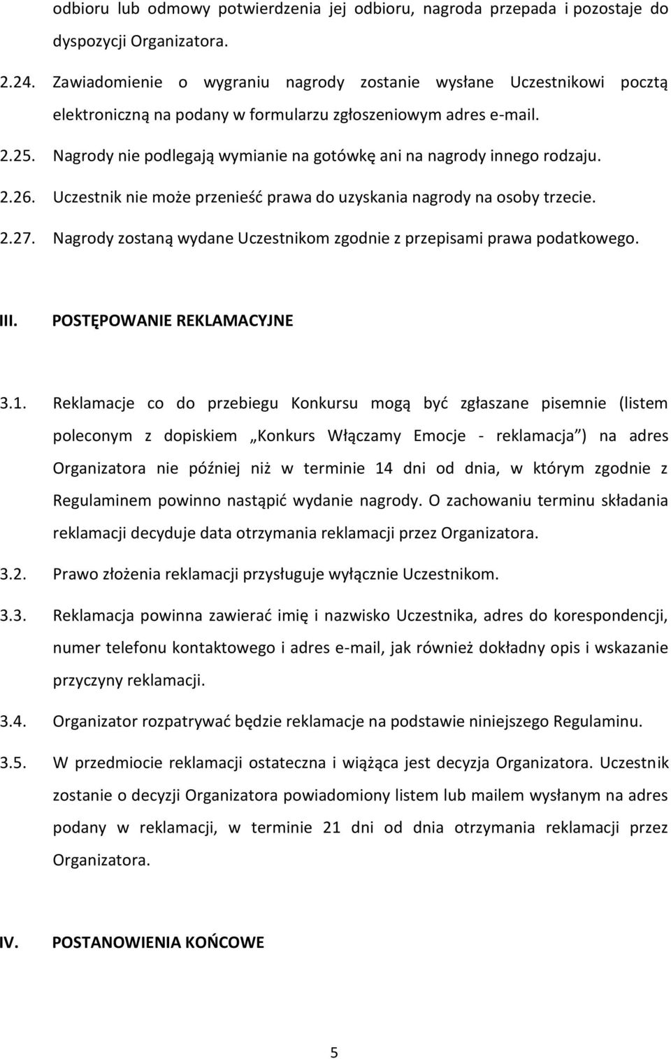 Nagrody nie podlegają wymianie na gotówkę ani na nagrody innego rodzaju. 2.26. Uczestnik nie może przenieść prawa do uzyskania nagrody na osoby trzecie. 2.27.