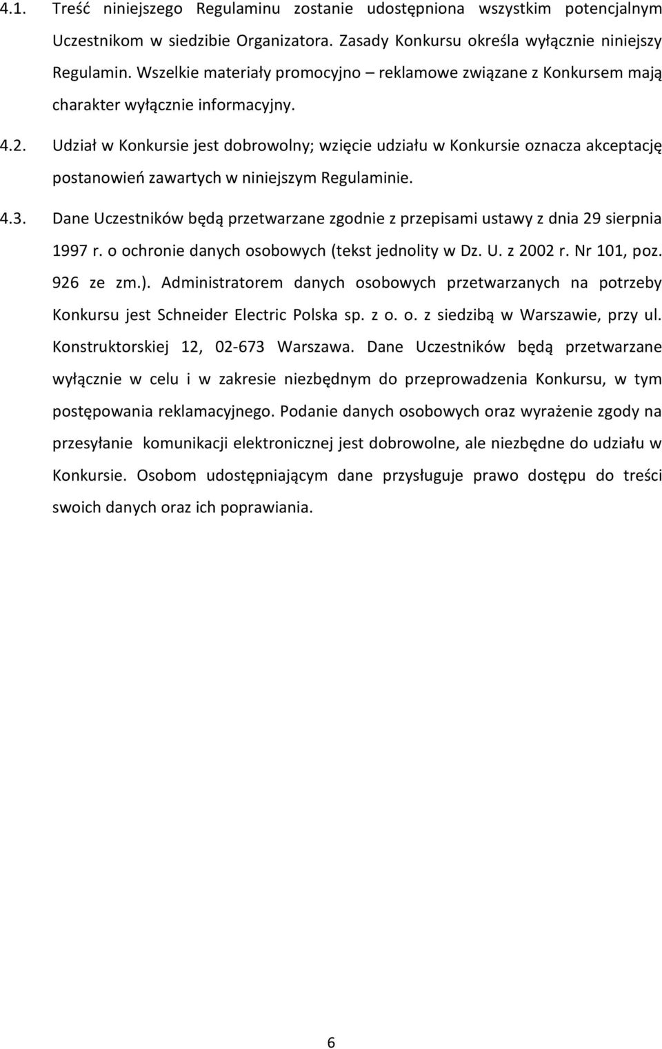 Udział w Konkursie jest dobrowolny; wzięcie udziału w Konkursie oznacza akceptację postanowień zawartych w niniejszym Regulaminie. 4.3.