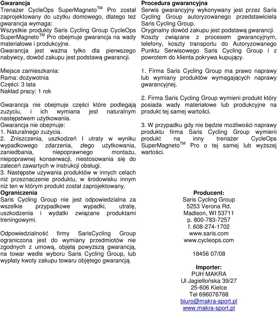 Miejsce zamieszkania: Rama: dożywotnia Części: 3 lata Nakład pracy: 1 rok Gwarancja nie obejmuje części które podlegają zużyciu, i ich wymiana jest naturalnym następstwem użytkowania.