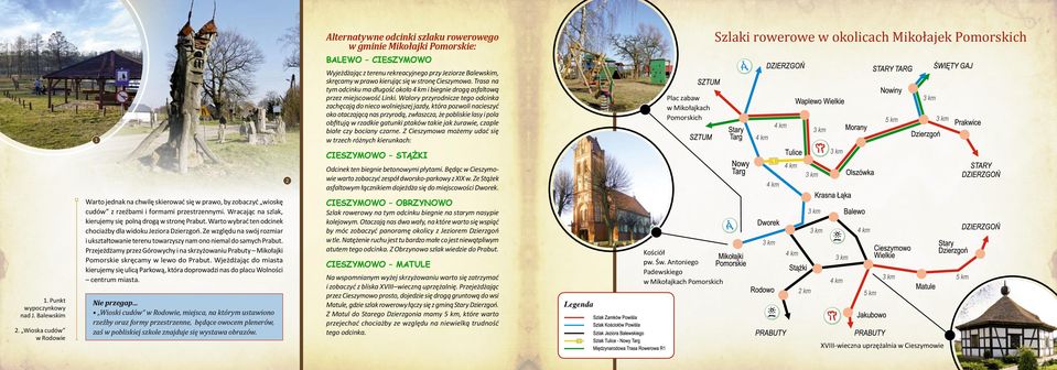 Walory przyrodnicze tego odcinka zachęcają do nieco wolniejszej jazdy, która pozwoli nacieszyć oko otaczającą nas przyrodą, zwłaszcza, że pobliskie lasy i pola obfitują w rzadkie gatunki ptaków takie