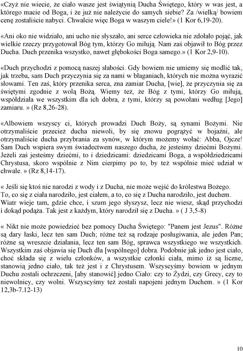 Nam zaś objawił to Bóg przez Ducha. Duch przenika wszystko, nawet głębokości Boga samego.» (1 Kor 2,9-10). «Duch przychodzi z pomocą naszej słabości.