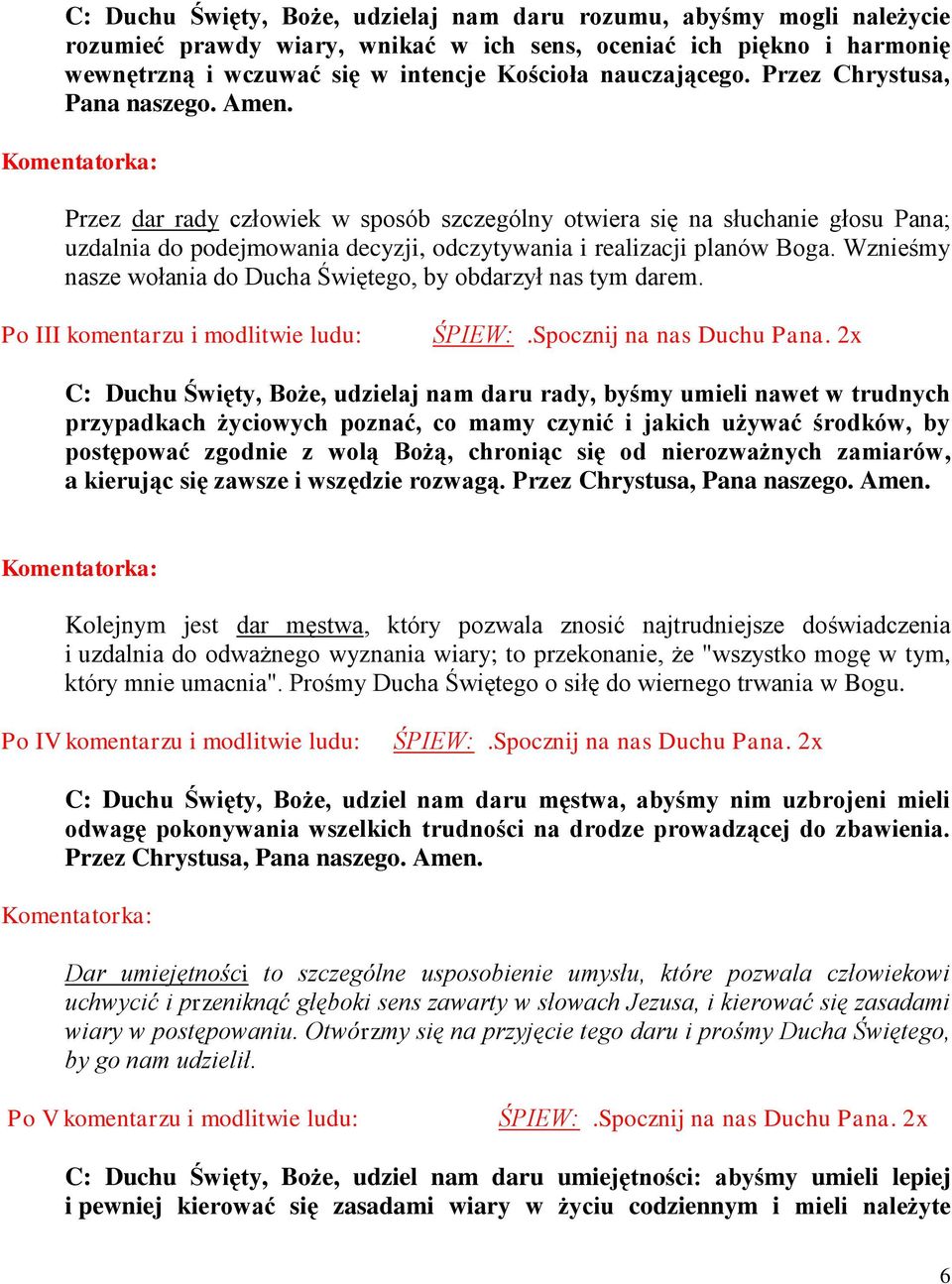 Przez dar rady człowiek w sposób szczególny otwiera się na słuchanie głosu Pana; uzdalnia do podejmowania decyzji, odczytywania i realizacji planów Boga.