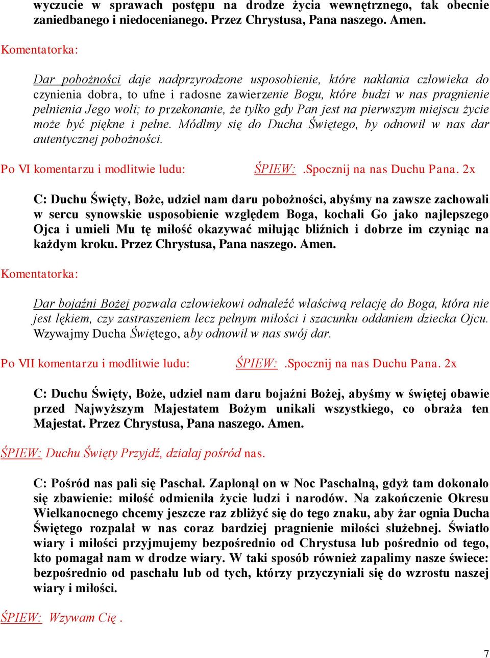 tylko gdy Pan jest na pierwszym miejscu życie może być piękne i pełne. Módlmy się do Ducha Świętego, by odnowił w nas dar autentycznej pobożności.