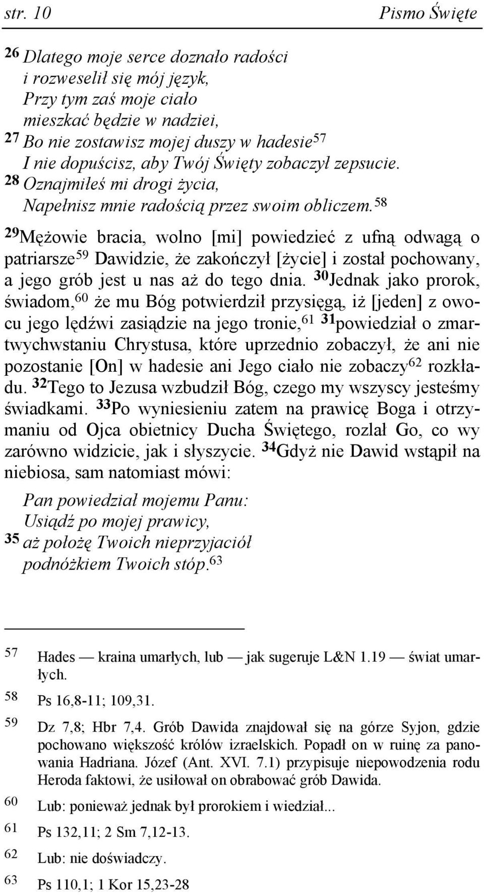 58 29 MęŜowie bracia, wolno [mi] powiedzieć z ufną odwagą o patriarsze 59 Dawidzie, Ŝe zakończył [Ŝycie] i został pochowany, a jego grób jest u nas aŝ do tego dnia.