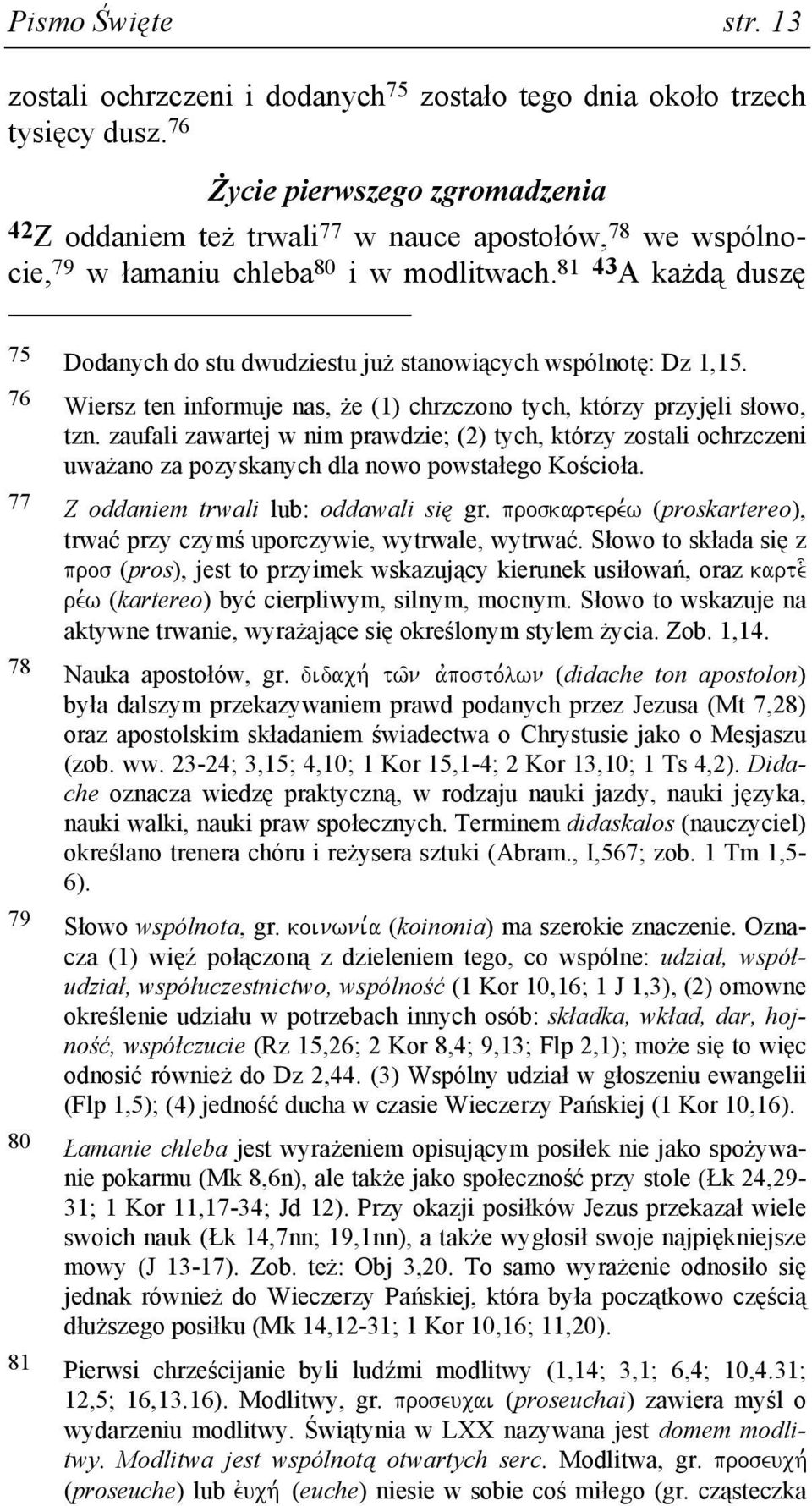 81 43 A kaŝdą duszę 75 Dodanych do stu dwudziestu juŝ stanowiących wspólnotę: Dz 1,15. 76 Wiersz ten informuje nas, Ŝe (1) chrzczono tych, którzy przyjęli słowo, tzn.