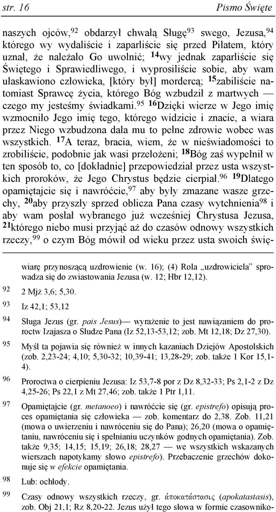 świadkami. 95 16 Dzięki wierze w Jego imię wzmocniło Jego imię tego, którego widzicie i znacie, a wiara przez Niego wzbudzona dała mu to pełne zdrowie wobec was wszystkich.