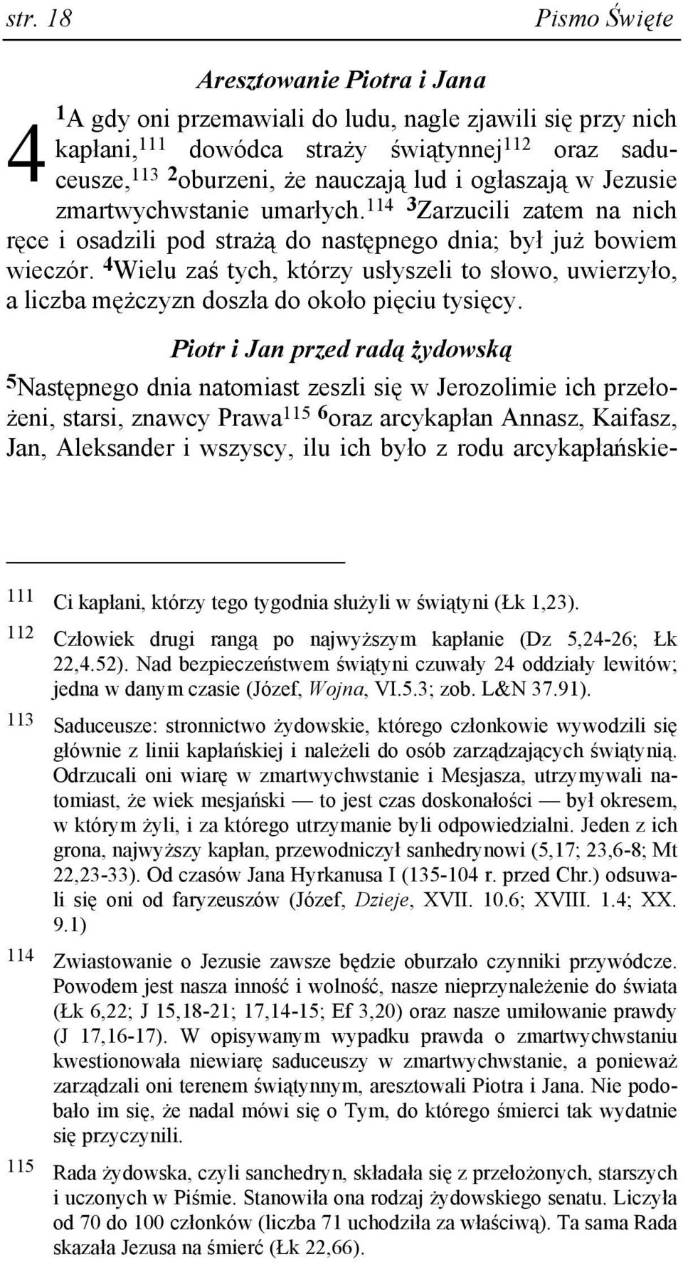 4 Wielu zaś tych, którzy usłyszeli to słowo, uwierzyło, a liczba męŝczyzn doszła do około pięciu tysięcy.