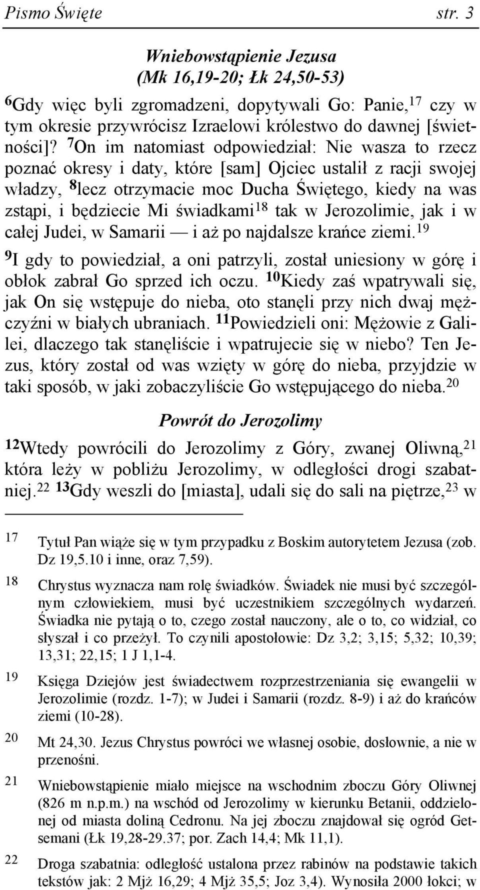 świadkami 18 tak w Jerozolimie, jak i w całej Judei, w Samarii i aŝ po najdalsze krańce ziemi. 19 9 I gdy to powiedział, a oni patrzyli, został uniesiony w górę i obłok zabrał Go sprzed ich oczu.