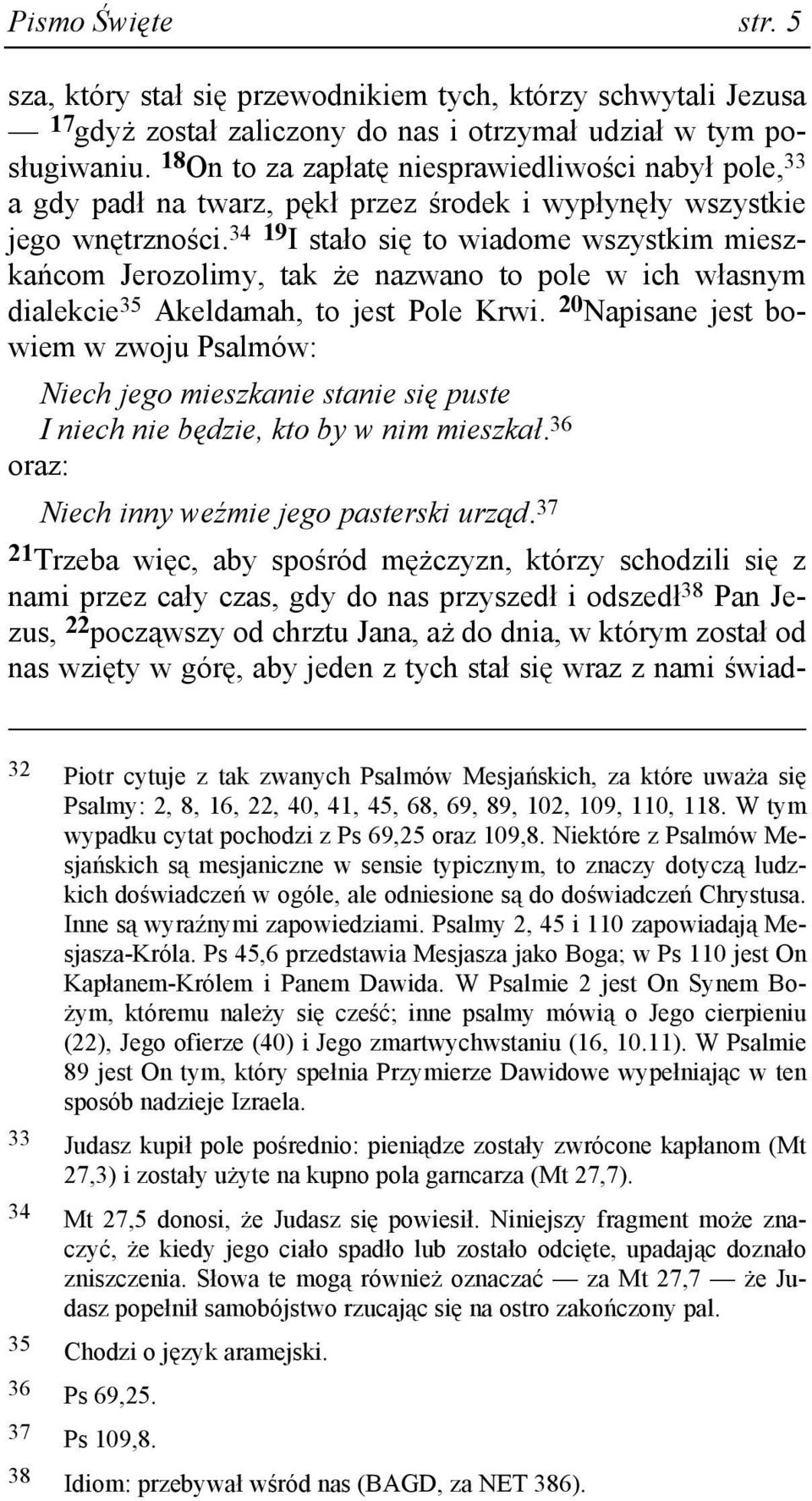 34 19 I stało się to wiadome wszystkim mieszkańcom Jerozolimy, tak Ŝe nazwano to pole w ich własnym dialekcie 35 Akeldamah, to jest Pole Krwi.