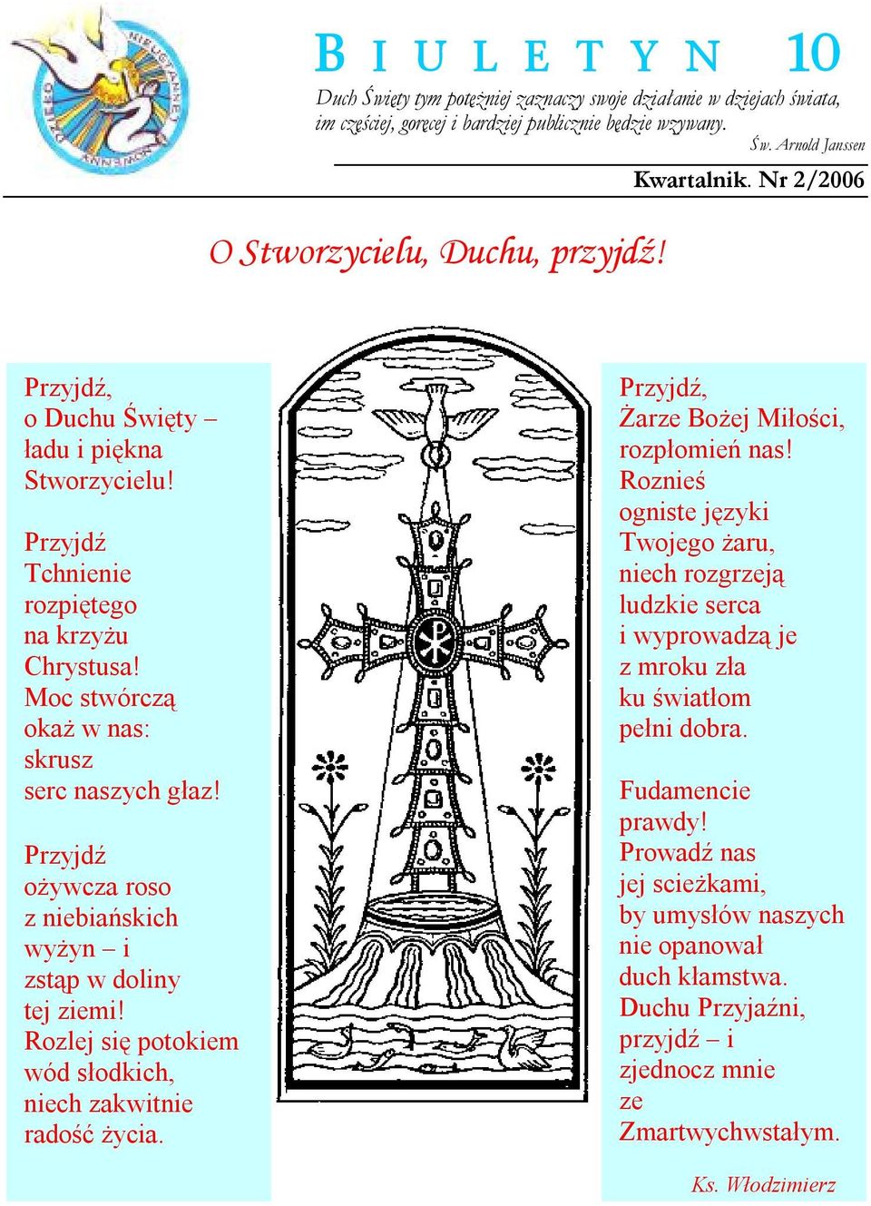 Przyjdź ożywcza roso z niebiańskich wyżyn i zstąp w doliny tej ziemi! Rozlej się potokiem wód słodkich, niech zakwitnie radość życia. Przyjdź, Żarze Bożej Miłości, rozpłomień nas!