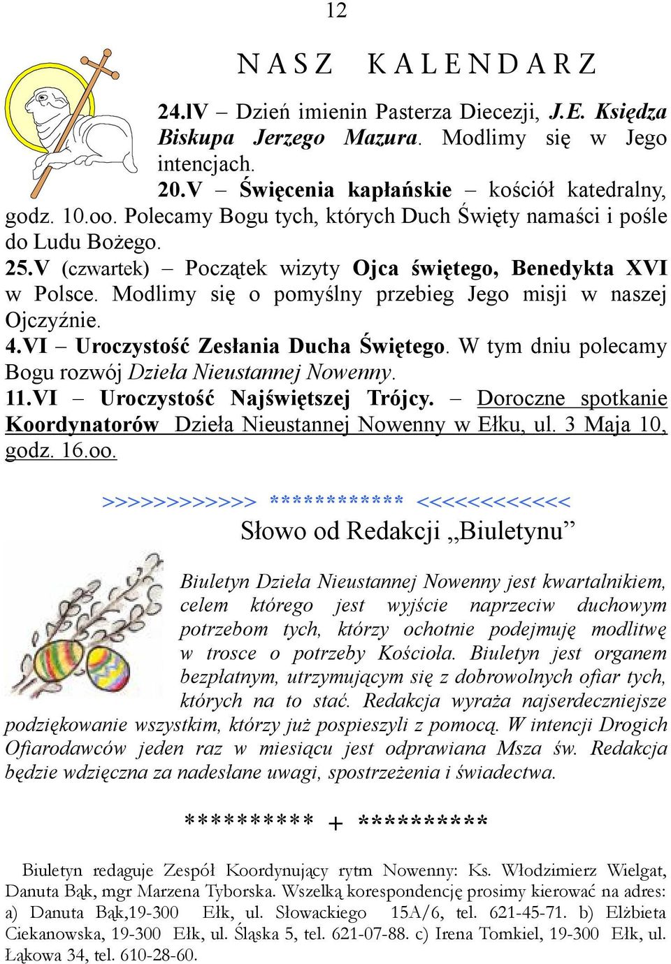 Modlimy się o pomyślny przebieg Jego misji w naszej Ojczyźnie. 4.VI Uroczystość Zesłania Ducha Świętego. W tym dniu polecamy Bogu rozwój Dzieła Nieustannej Nowenny. 11.