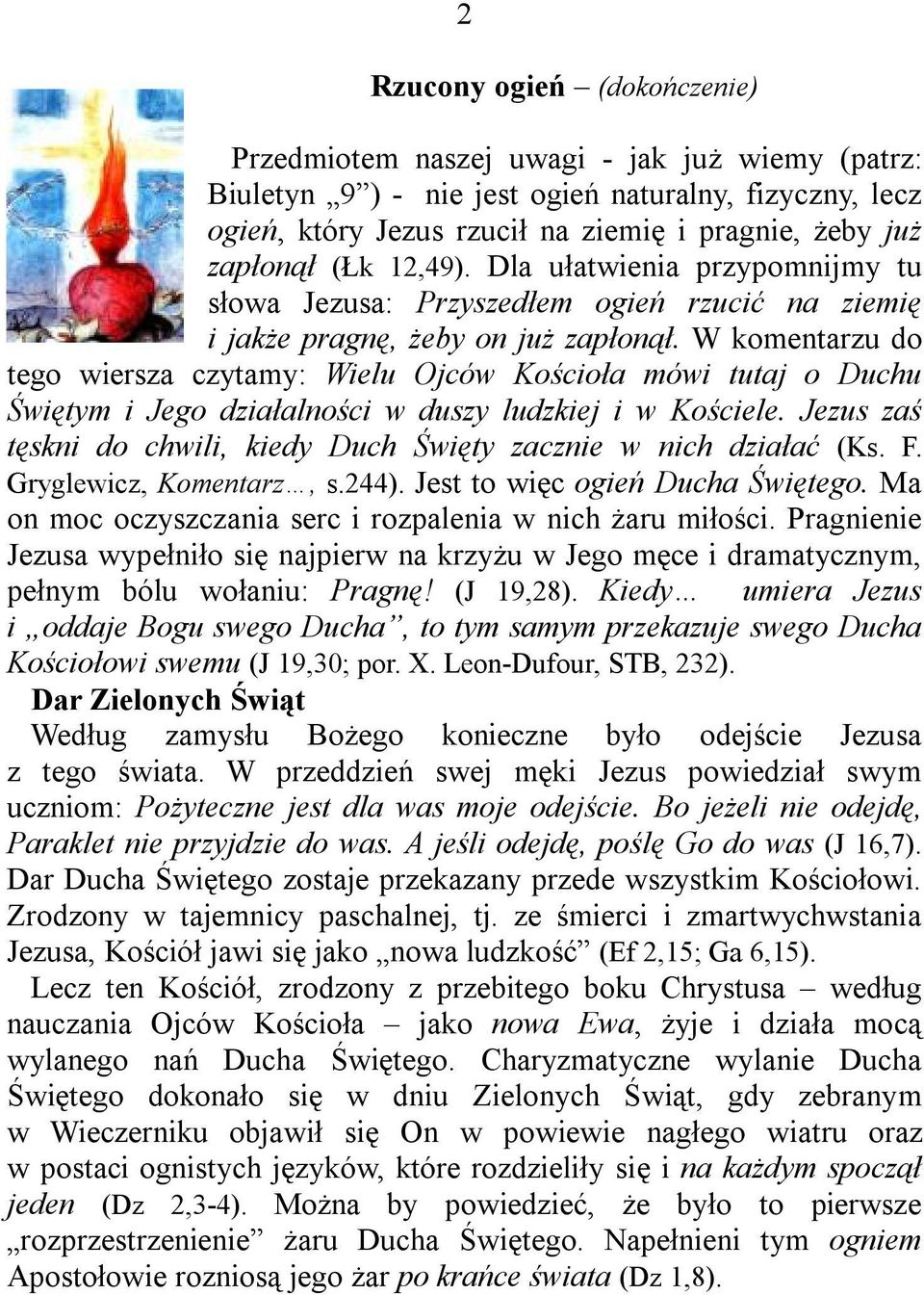 W komentarzu do tego wiersza czytamy: Wielu Ojców Kościoła mówi tutaj o Duchu Świętym i Jego działalności w duszy ludzkiej i w Kościele.