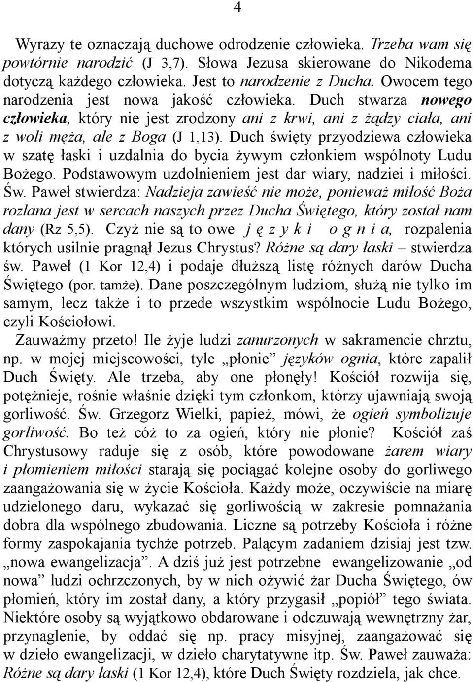 Duch święty przyodziewa człowieka w szatę łaski i uzdalnia do bycia żywym członkiem wspólnoty Ludu Bożego. Podstawowym uzdolnieniem jest dar wiary, nadziei i miłości. Św.