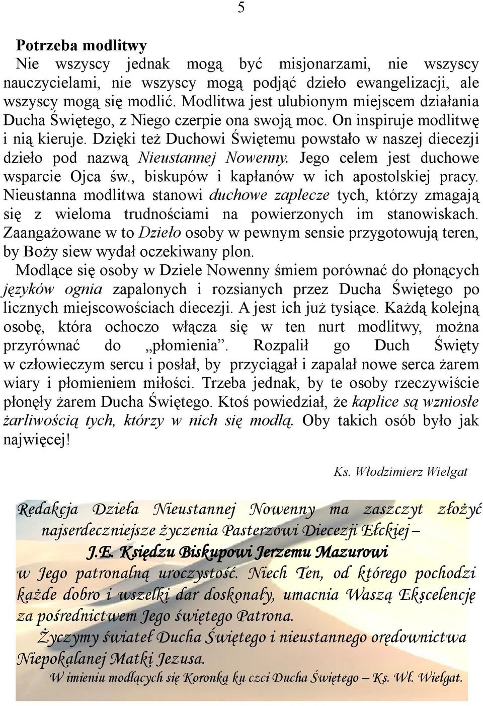Dzięki też Duchowi Świętemu powstało w naszej diecezji dzieło pod nazwą Nieustannej Nowenny. Jego celem jest duchowe wsparcie Ojca św., biskupów i kapłanów w ich apostolskiej pracy.