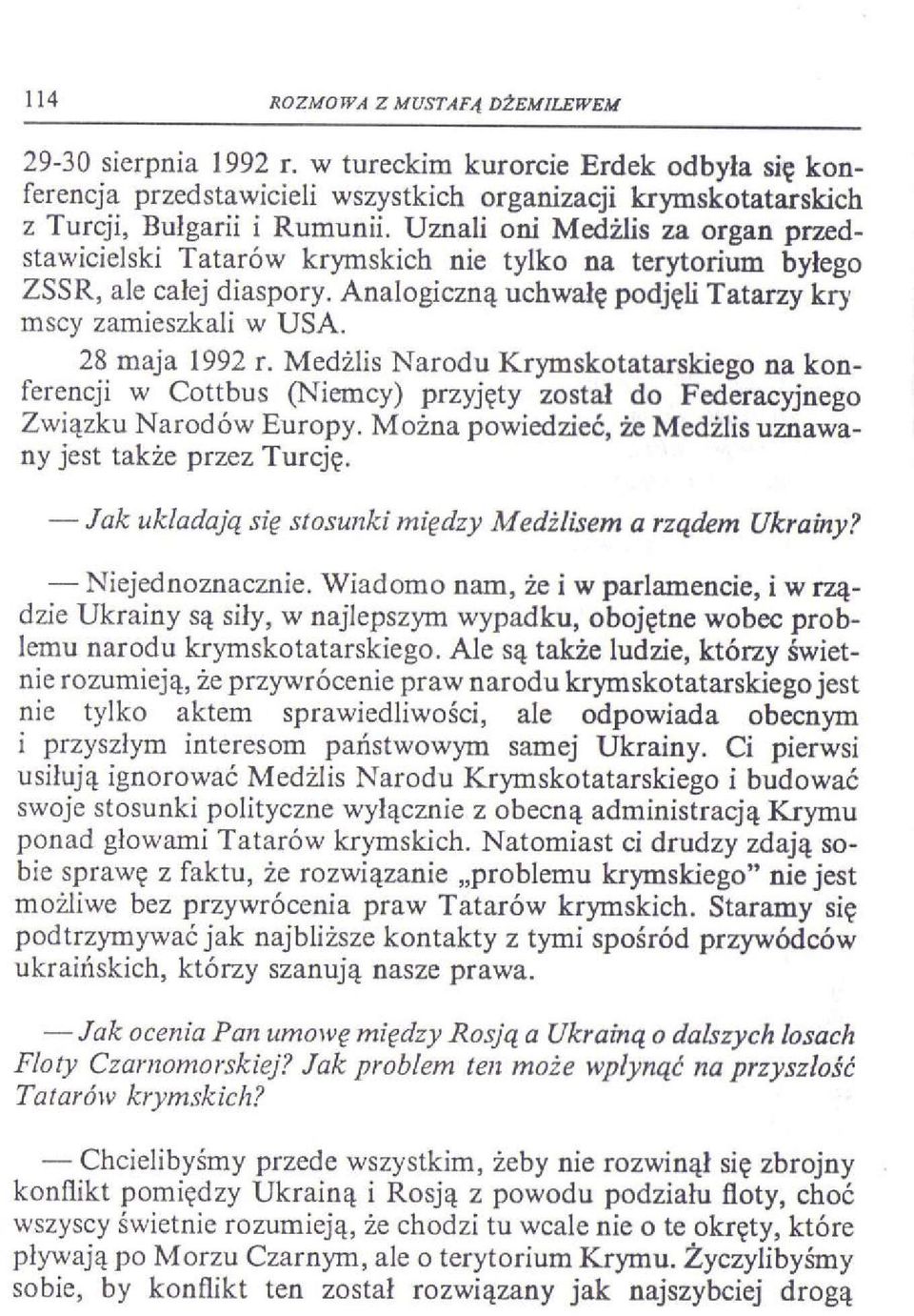 Medżlis Narodu Krymskotatarskiego na konferencji w Cottbus (Niemcy) przyjęty został do Federacyjnego Związku Narodów Europy. Można powiedzieć, że Medżlis uznawany jest także przez Turcję.