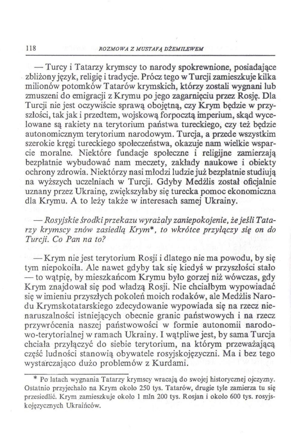 Dla Turcji nie jest oczywiście sprawą obojętną, czy Krym będzie w przyszłości, tak jak i przedtem, wojskową forpocztą imperium, skąd wycelowane są rakiety na terytorium państwa tureckiego, czy też