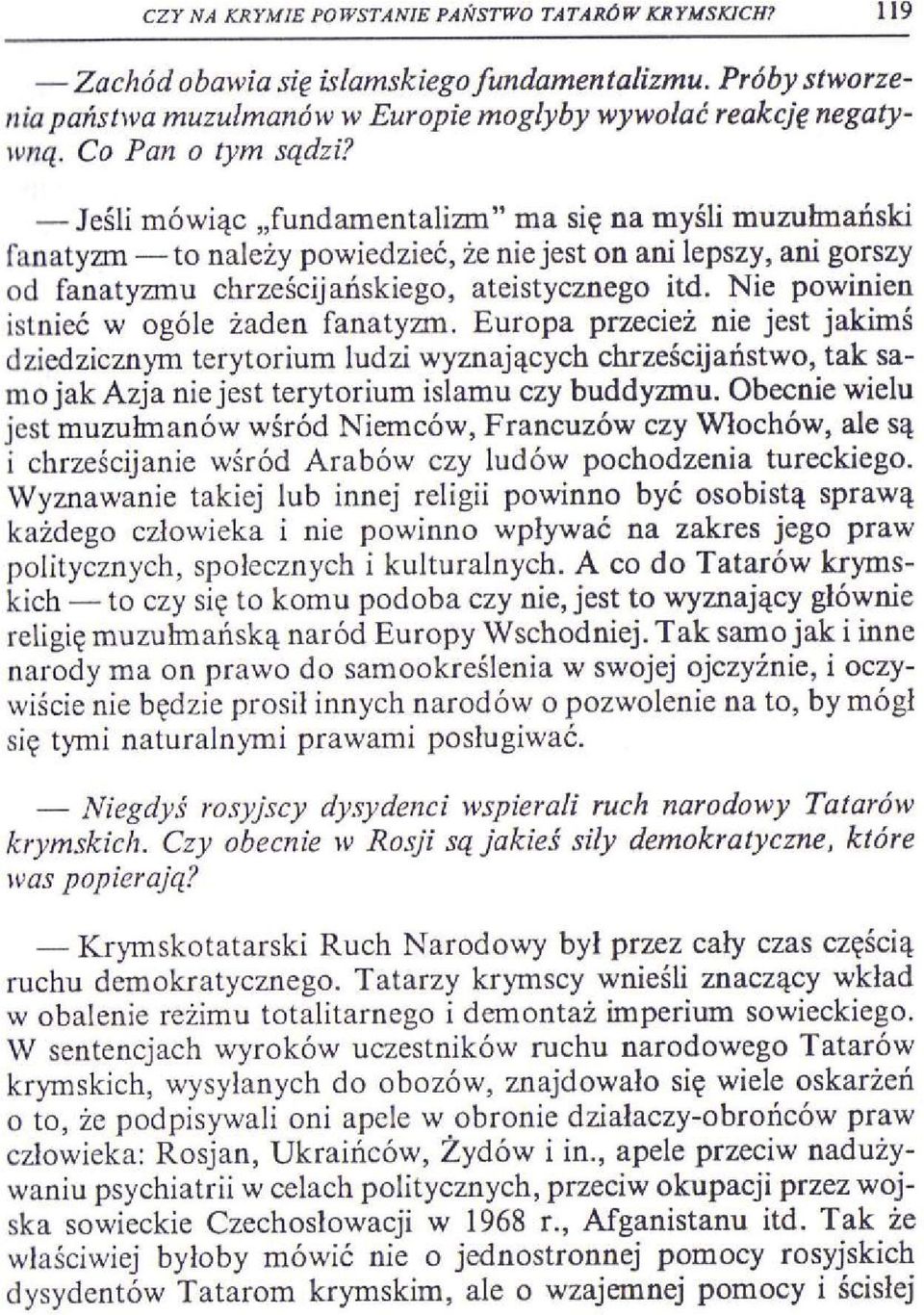 Nie powinien istnieć w ogóle żaden fanatyzm. Europa przecież nie jest jakimś dziedzicznym terytorium ludzi wyznających chrześcijaństwo, tak samo jak Azja nie jest terytorium islamu czy buddyzmu.