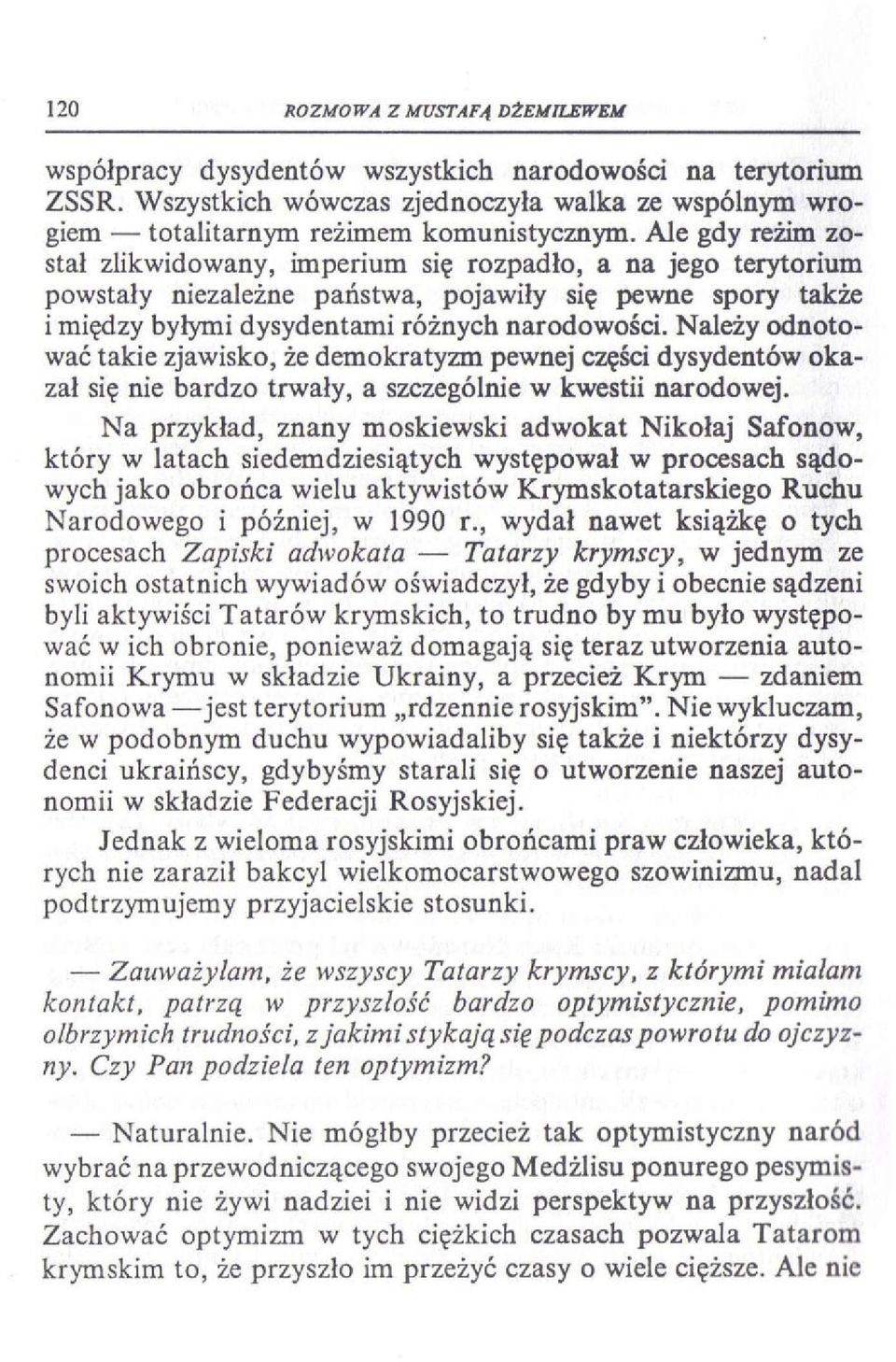 Należy odnotować takie zjawisko, że demokratyzm pewnej części dysydentów okazał się nie bardzo trwały, a szczególnie w kwestii narodowej.