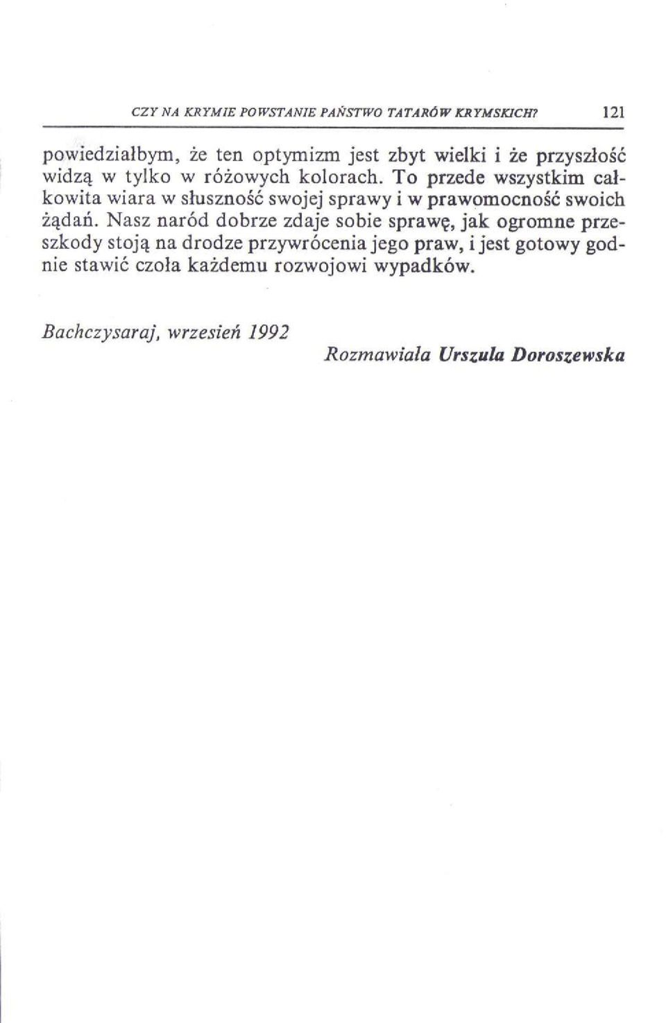 To przede wszystkim całkowita wiara w słuszność swojej sprawy i w prawomocność swoich żądań.