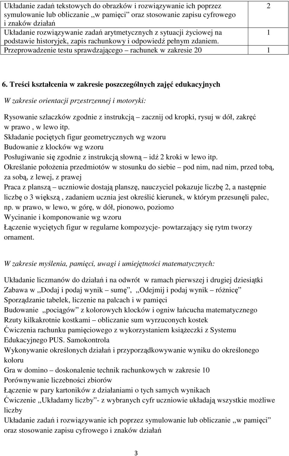 Treści kształcenia w zakresie poszczególnych zajęć edukacyjnych W zakresie orientacji przestrzennej i motoryki: Rysowanie szlaczków zgodnie z instrukcją zacznij od kropki, rysuj w dół, zakręć w