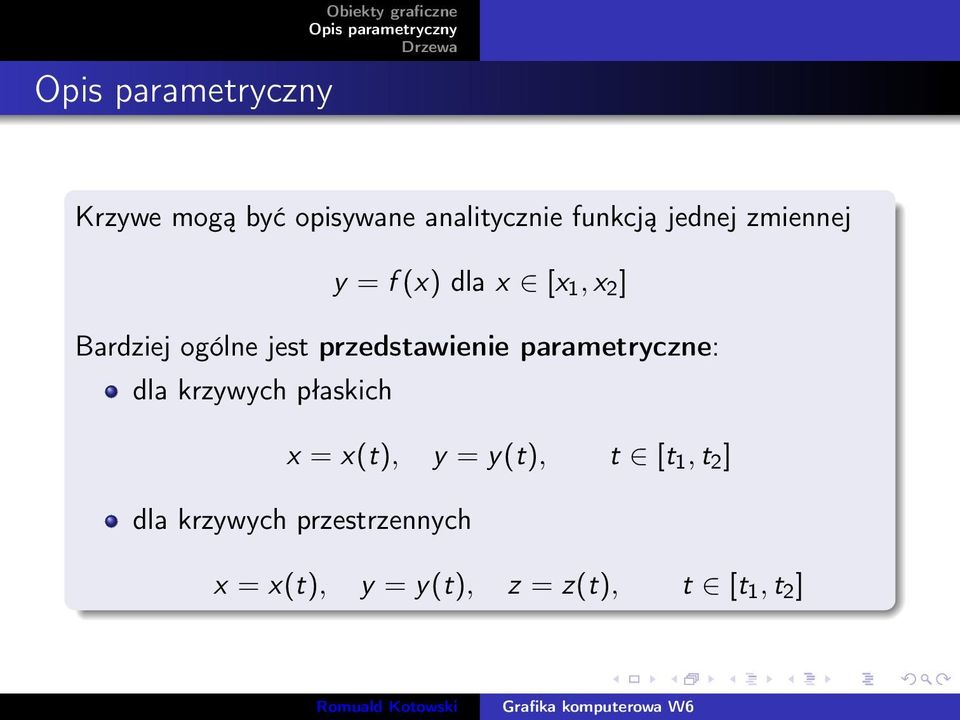 parametryczne: dla krzywych płaskich x = x(t), y = y(t), t [t 1, t