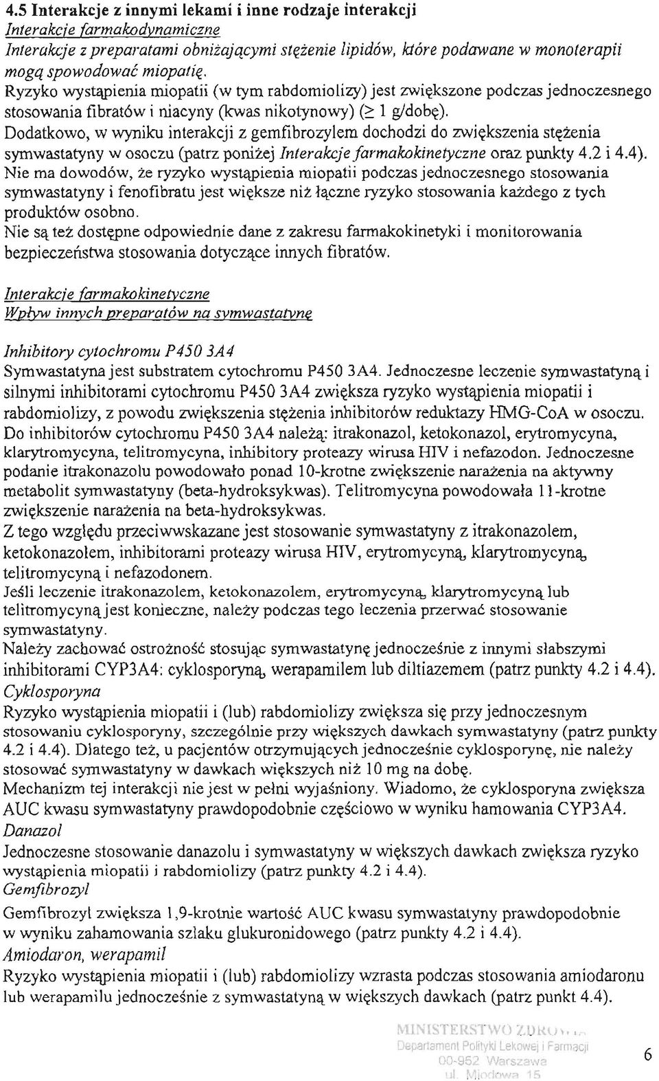 Dodatkowo, w wyniku interakcji z gemfibrozylem dochodzi do zwiekszenia stezenia symwastatyny w osoczu (patrz ponizej Interakcje farmakokinetyczne oraz punkty 4.2 i 4.4).