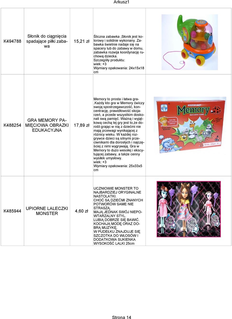 Szczegóły produktu: wiek: +3 Wymiary opakowania: 24x15x18 cm Memory to prosta i łatwa gra.
