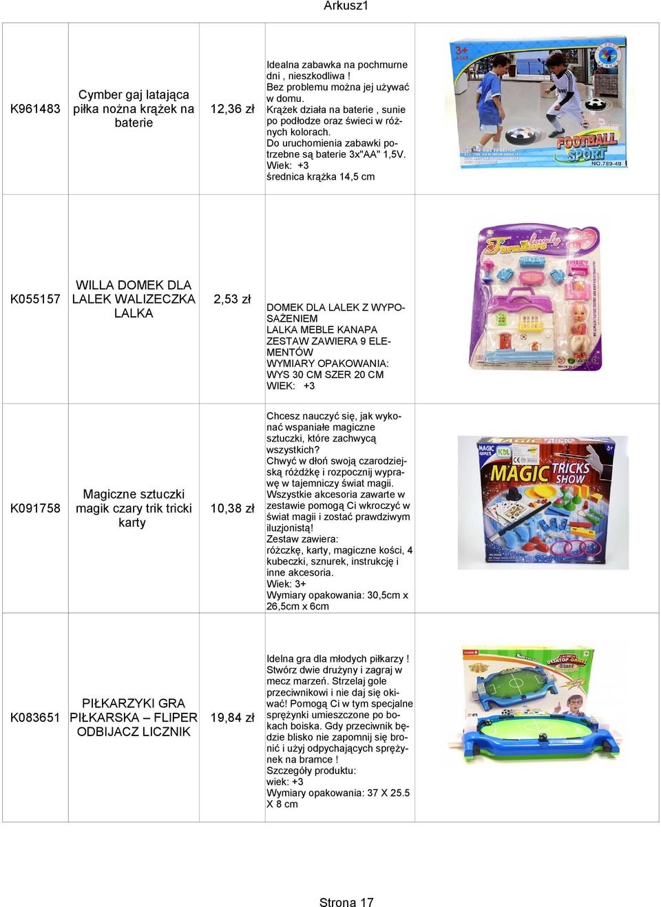 Krążek działa na baterie, sunie po podłodze oraz świeci w różnych kolorach. Do uruchomienia zabawki potrzebne są baterie 3x"AA" 1,5V.