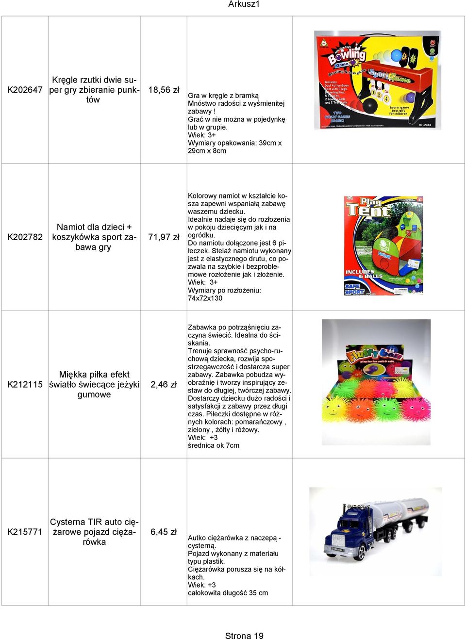 Wiek: 3+ Wymiary opakowania: 39cm x 29cm x 8cm Kolorowy namiot w kształcie kosza zapewni wspaniałą zabawę waszemu dziecku. Idealnie nadaje się do rozłożenia w pokoju dziecięcym jak i na ogródku.