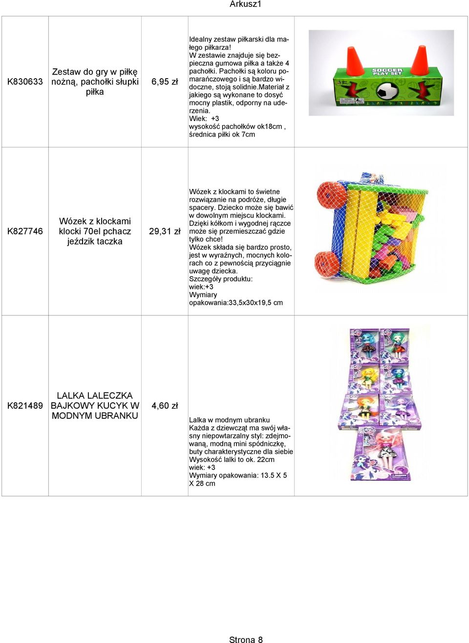 materiał z jakiego są wykonane to dosyć mocny plastik, odporny na uderzenia. wysokość pachołków ok18cm, średnica piłki ok 7cm Wózek z klockami to świetne rozwiązanie na podróże, długie spacery.