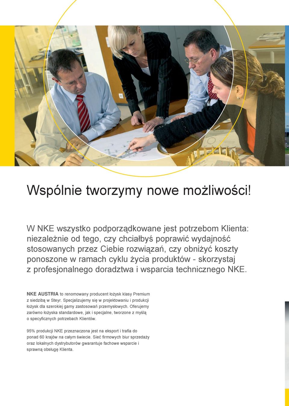 produktów - skorzystaj z profesjonalnego doradztwa i wsparcia technicznego NKE. NKE AUSTRIA to renomowany producent łożysk klasy Premium z siedzibą w Steyr.