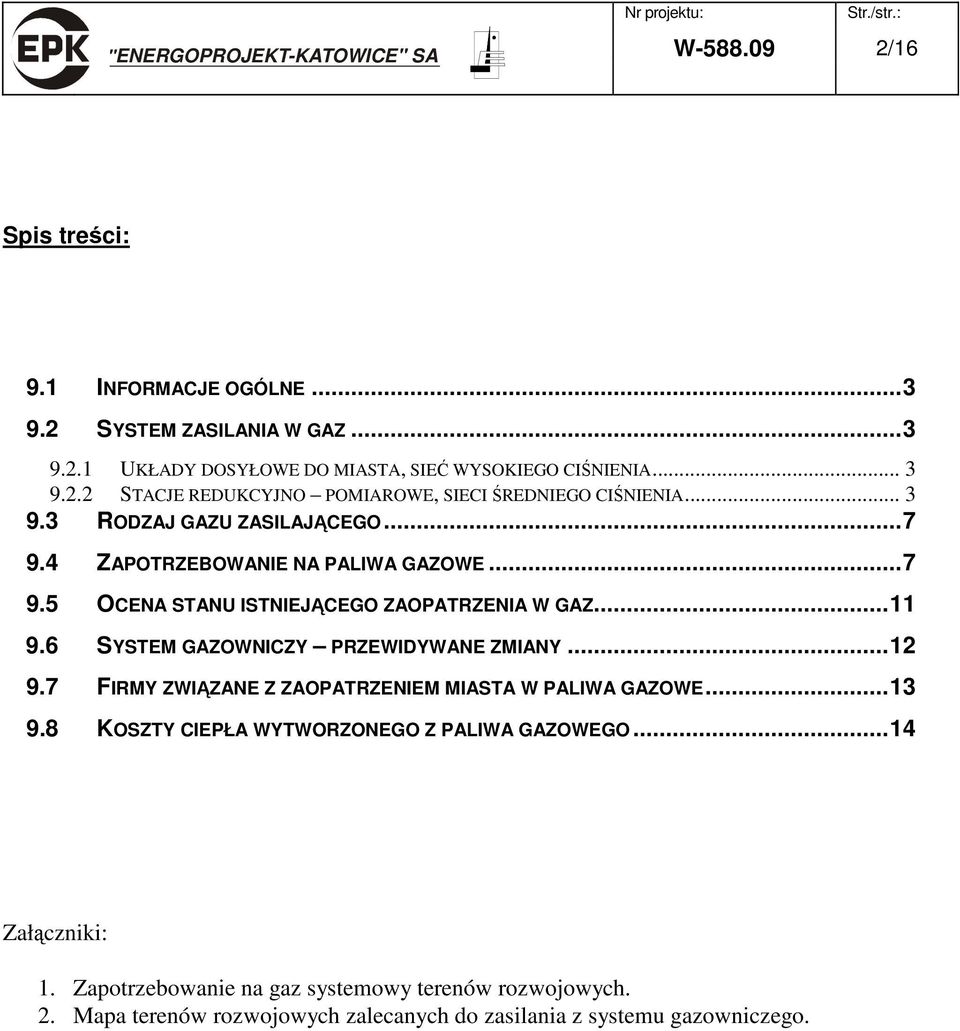 6 SYSTEM GAZOWNICZY PRZEWIDYWANE ZMIANY...12 9.7 FIRMY ZWIĄZANE Z ZAOPATRZENIEM MIASTA W PALIWA GAZOWE...13 9.8 KOSZTY CIEPŁA WYTWORZONEGO Z PALIWA GAZOWEGO.