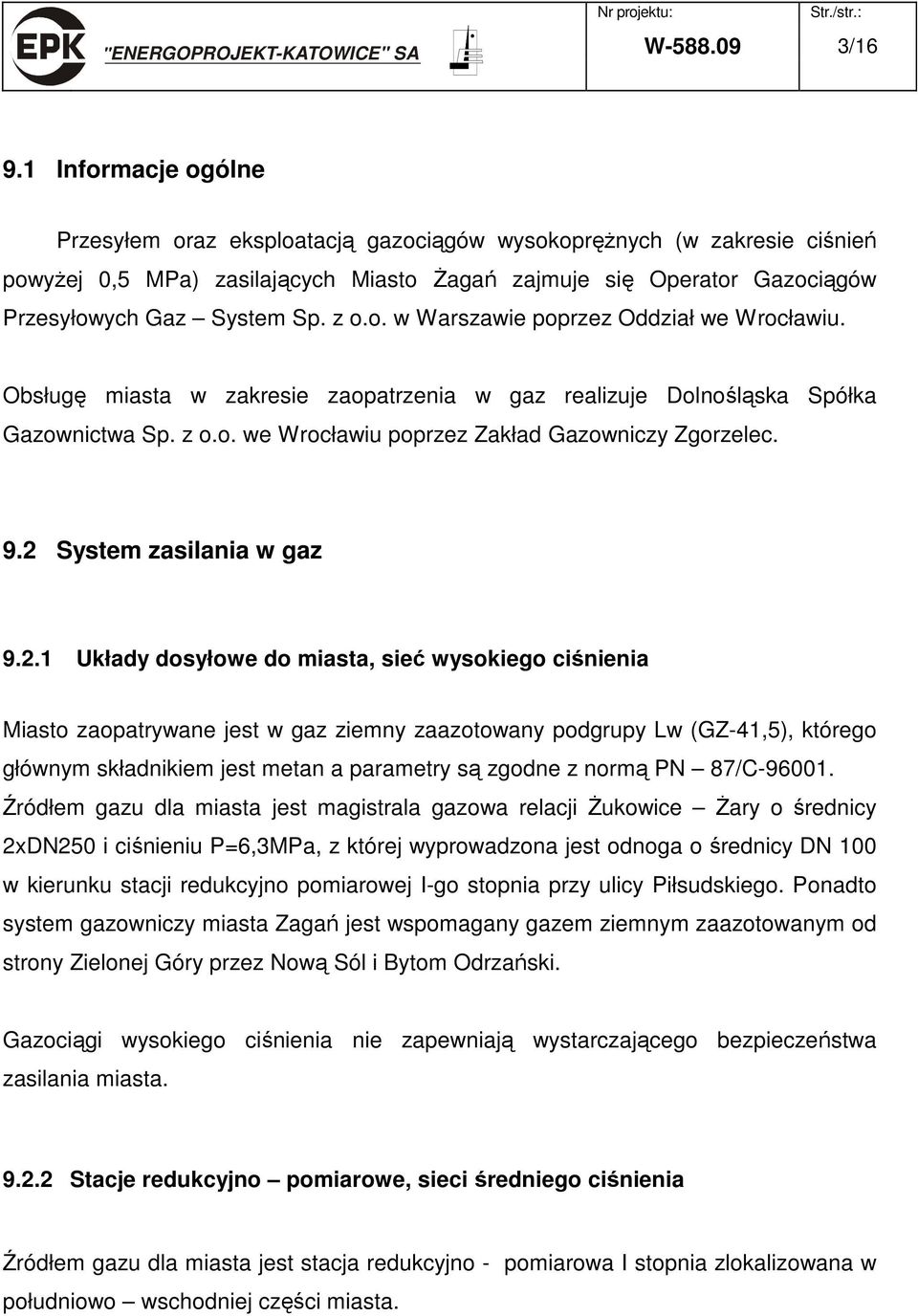 z o.o. w Warszawie poprzez Oddział we Wrocławiu. Obsługę miasta w zakresie zaopatrzenia w gaz realizuje Dolnośląska Spółka Gazownictwa Sp. z o.o. we Wrocławiu poprzez Zakład Gazowniczy Zgorzelec. 9.
