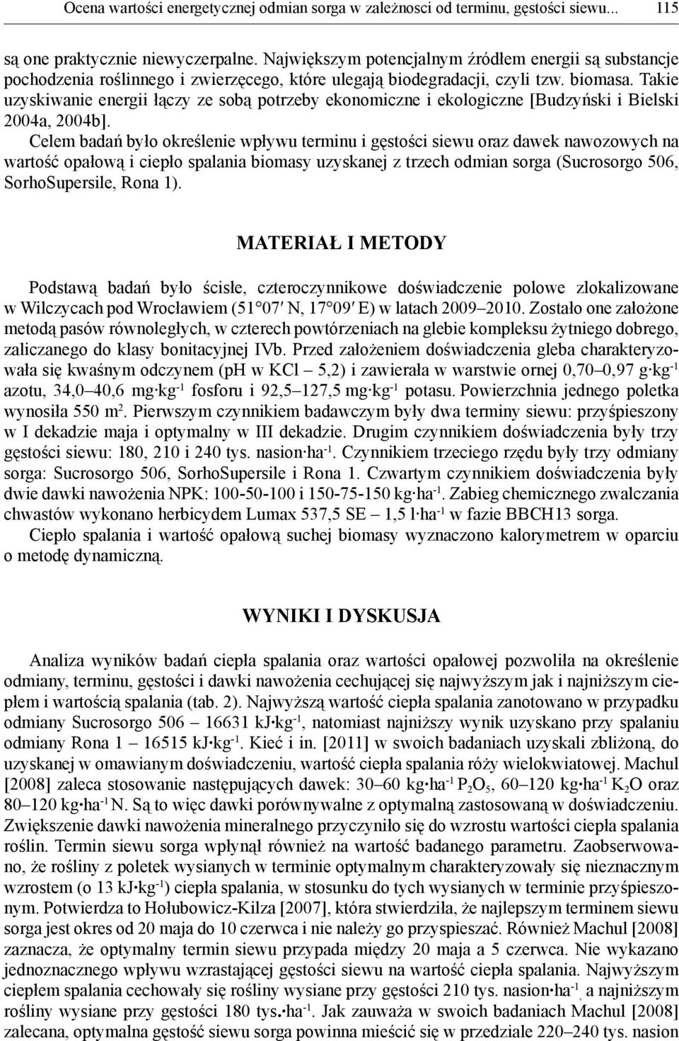 Takie uzyskiwanie energii łączy ze sobą potrzeby ekonomiczne i ekologiczne [Budzyński i Bielski 2004a, 2004b].