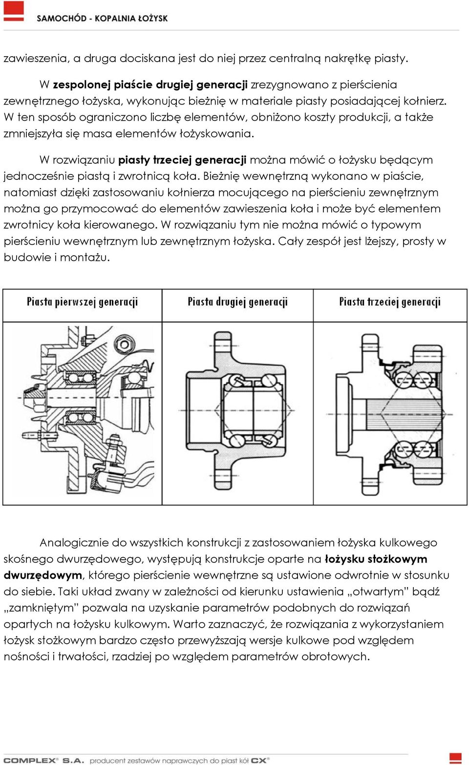 W ten sposób ograniczono liczbę elementów, obniżono koszty produkcji, a także zmniejszyła się masa elementów łożyskowania.