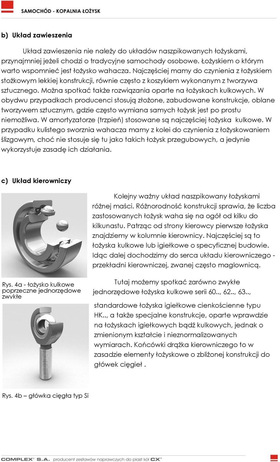 Można spotkać także rozwiązania oparte na łożyskach kulkowych.